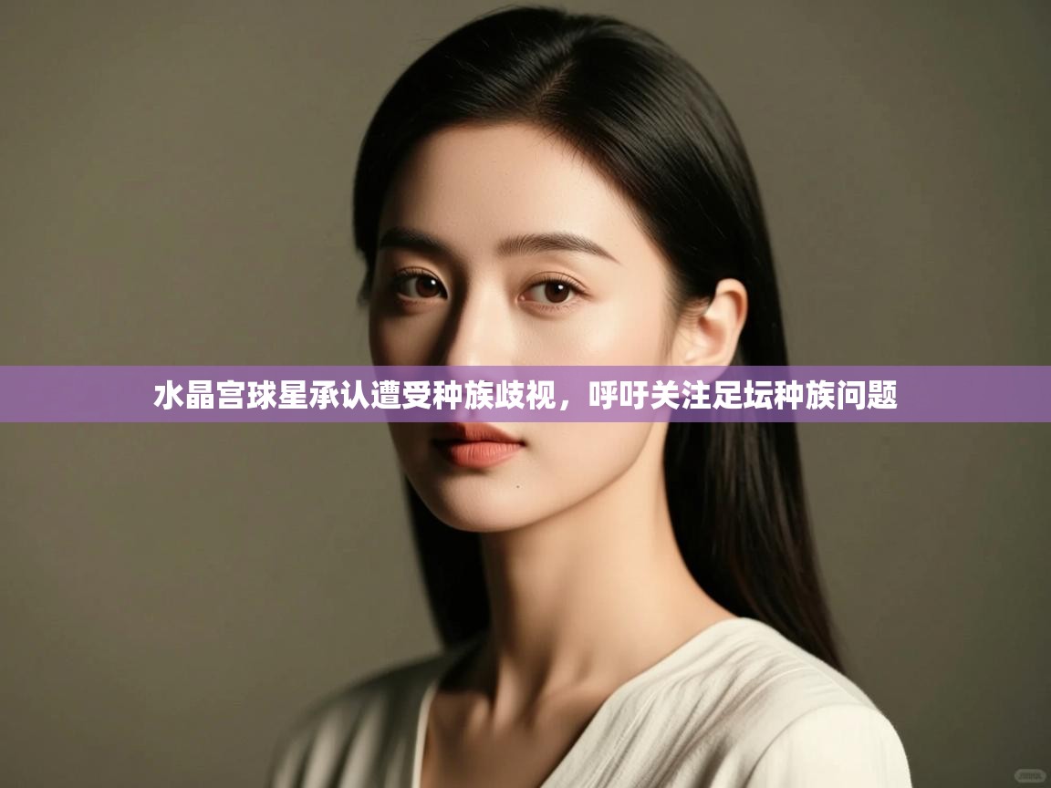 开云·体育kaiyun官方网站_kaiyun sports-水晶宫球星承认遭受种族歧视，呼吁关注足坛种族问题  第1张