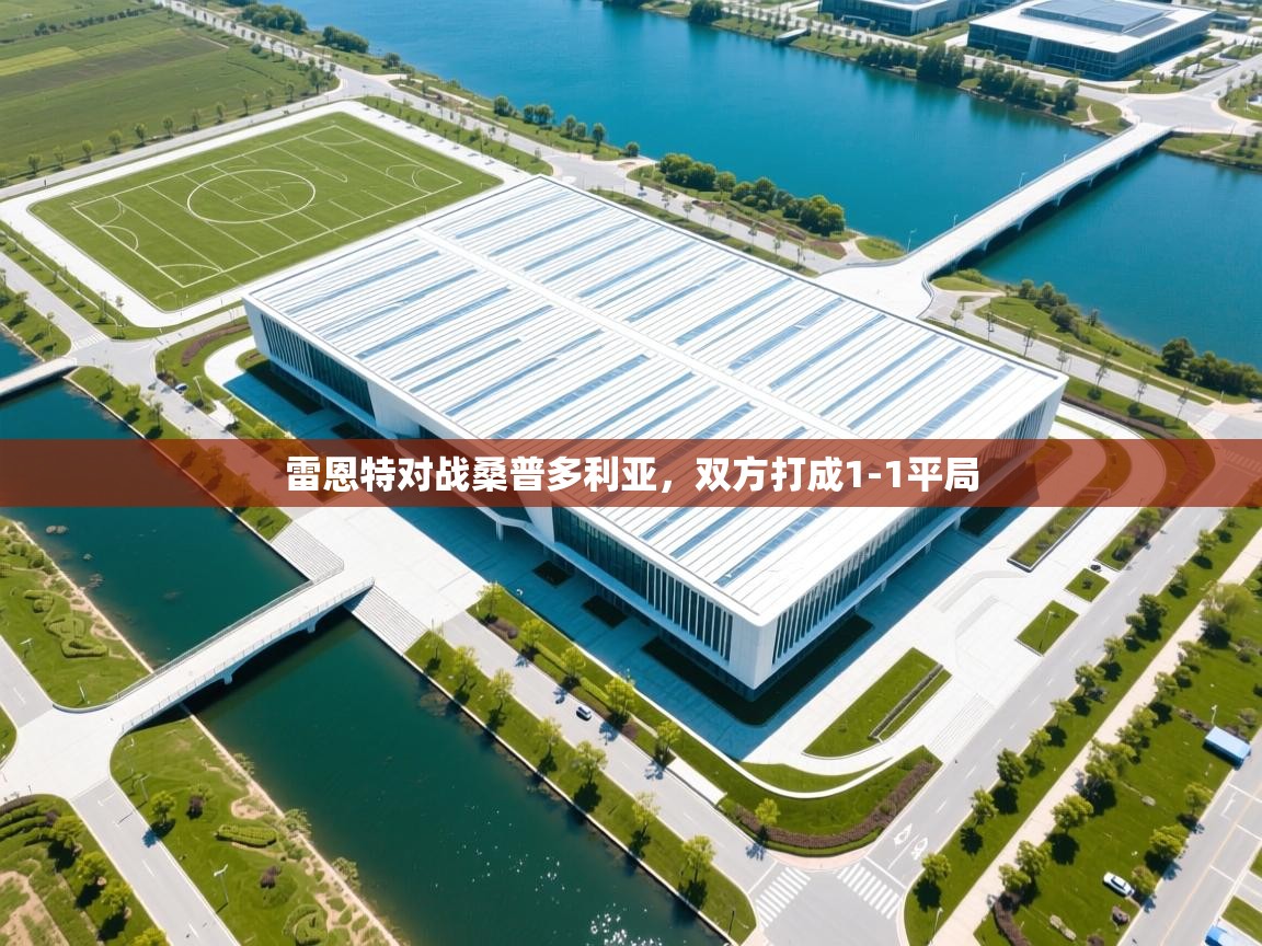 云开体育app网页版入口-雷恩特对战桑普多利亚，双方打成1-1平局  第4张