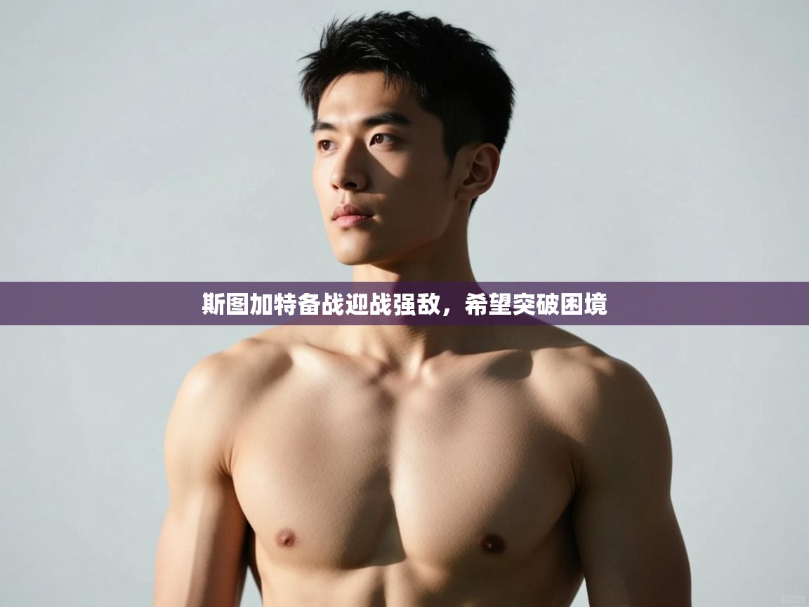 开云邀请码-斯图加特备战迎战强敌，希望突破困境