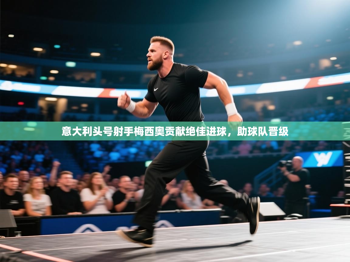 kaiyun开运·体育官方网站-意大利头号射手梅西奥贡献绝佳进球，助球队晋级  第1张